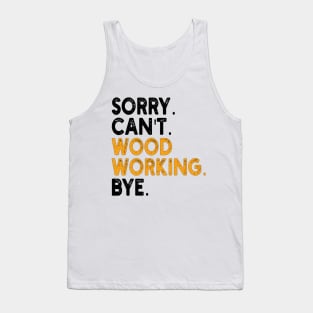 sorry can't wood working bye Tank Top